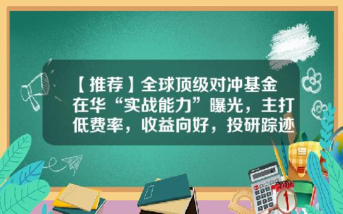 【推荐】全球顶级对冲基金在华“实战能力”曝光,主打低费率,收益向好,投研踪迹耐人寻味-对冲基金上市