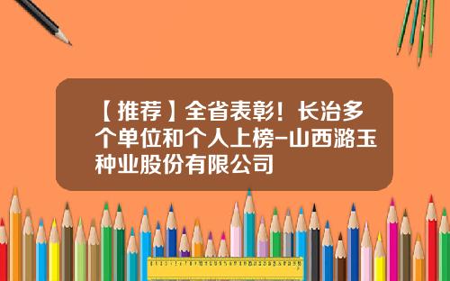 【推荐】全省表彰！长治多个单位和个人上榜-山西潞玉种业股份有限公司