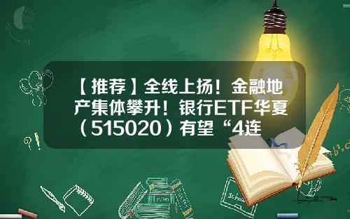 【推荐】全线上扬！金融地产集体攀升！银行ETF华夏（515020）有望“4连阳”-华夏基金大盘