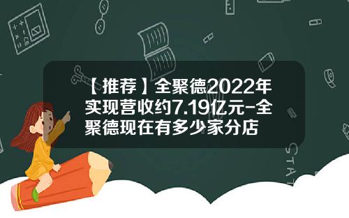 【推荐】全聚德2022年实现营收约7.19亿元-全聚德现在有多少家分店
