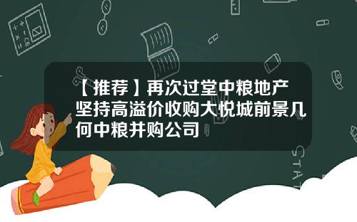 【推荐】再次过堂中粮地产坚持高溢价收购大悦城前景几何中粮并购公司