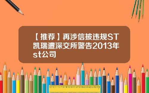 【推荐】再涉信披违规ST凯瑞遭深交所警告2013年st公司