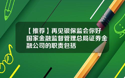 【推荐】再见银保监会你好国家金融监督管理总局证券金融公司的职责包括