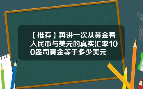 【推荐】再讲一次从黄金看人民币与美元的真实汇率100盎司黄金等于多少美元
