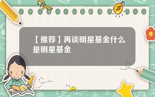 【推荐】再谈明星基金什么是明星基金