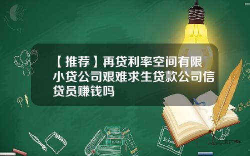 【推荐】再贷利率空间有限小贷公司艰难求生贷款公司信贷员赚钱吗