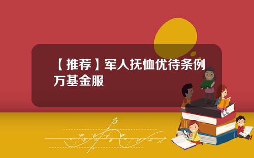 【推荐】军人抚恤优待条例万基金服