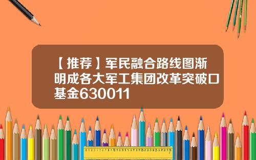 【推荐】军民融合路线图渐明成各大军工集团改革突破口基金630011