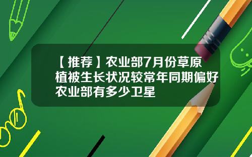 【推荐】农业部7月份草原植被生长状况较常年同期偏好农业部有多少卫星