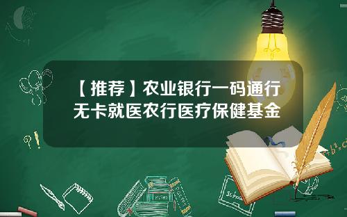 【推荐】农业银行一码通行无卡就医农行医疗保健基金