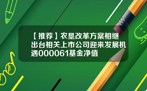 【推荐】农垦改革方案相继出台相关上市公司迎来发展机遇000061基金净值