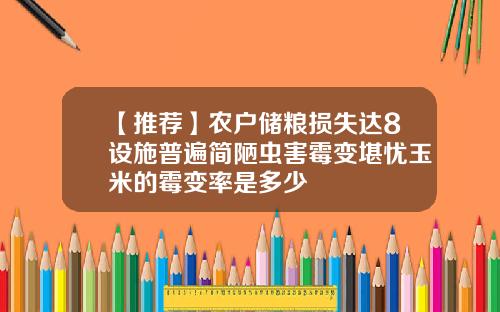 【推荐】农户储粮损失达8设施普遍简陋虫害霉变堪忧玉米的霉变率是多少