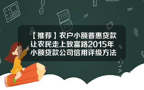 【推荐】农户小额普惠贷款让农民走上致富路2015年小额贷款公司信用评级方法