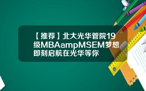 【推荐】北大光华管院19级MBAampMSEM梦想即刻启航在光华等你