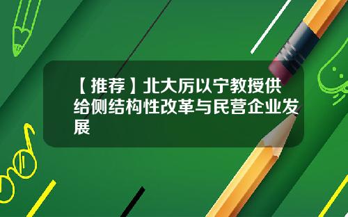 【推荐】北大厉以宁教授供给侧结构性改革与民营企业发展