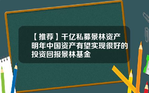 【推荐】千亿私募景林资产明年中国资产有望实现很好的投资回报景林基金