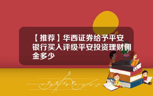 【推荐】华西证券给予平安银行买入评级平安投资理财佣金多少