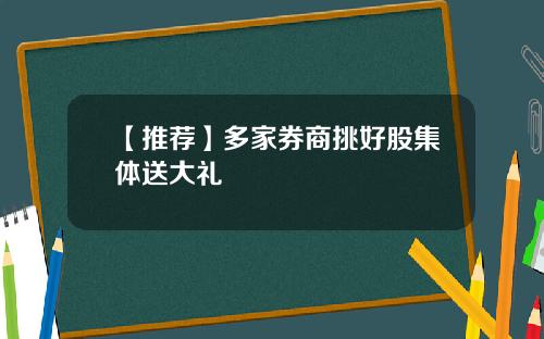 【推荐】多家券商挑好股集体送大礼