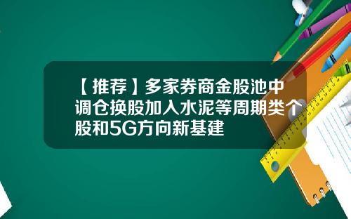 【推荐】多家券商金股池中调仓换股加入水泥等周期类个股和5G方向新基建