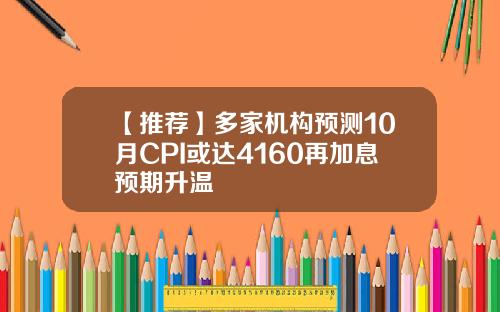 【推荐】多家机构预测10月CPI或达4160再加息预期升温