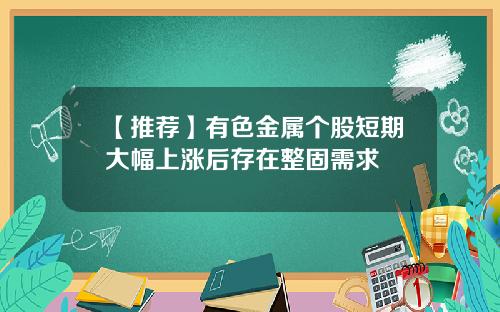 【推荐】有色金属个股短期大幅上涨后存在整固需求