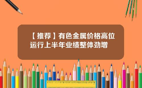 【推荐】有色金属价格高位运行上半年业绩整体劲增