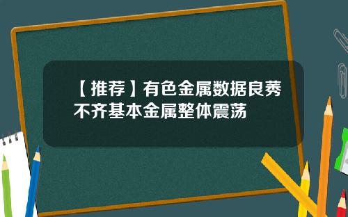 【推荐】有色金属数据良莠不齐基本金属整体震荡