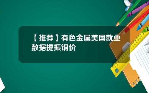【推荐】有色金属美国就业数据提振铜价