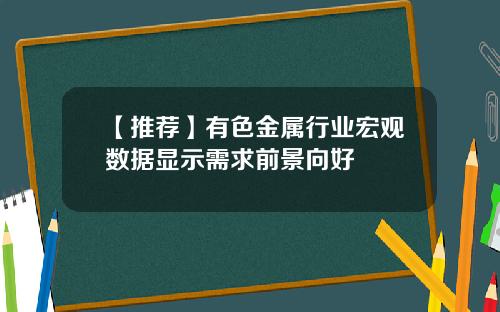 【推荐】有色金属行业宏观数据显示需求前景向好