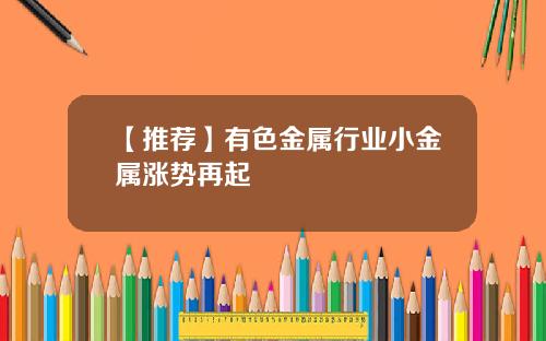 【推荐】有色金属行业小金属涨势再起