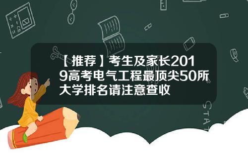 【推荐】考生及家长2019高考电气工程最顶尖50所大学排名请注意查收