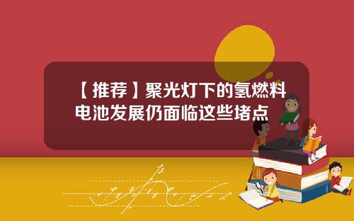 【推荐】聚光灯下的氢燃料电池发展仍面临这些堵点