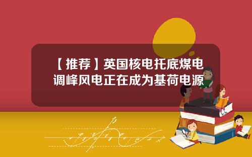 【推荐】英国核电托底煤电调峰风电正在成为基荷电源