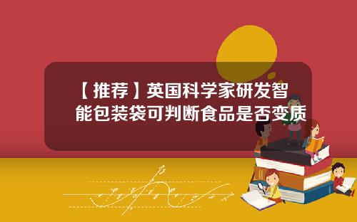 【推荐】英国科学家研发智能包装袋可判断食品是否变质