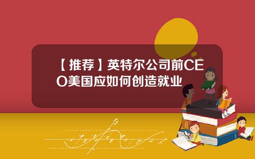【推荐】英特尔公司前CEO美国应如何创造就业