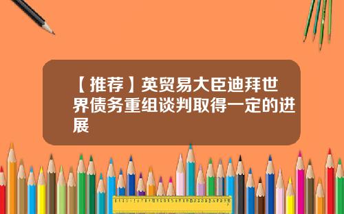 【推荐】英贸易大臣迪拜世界债务重组谈判取得一定的进展