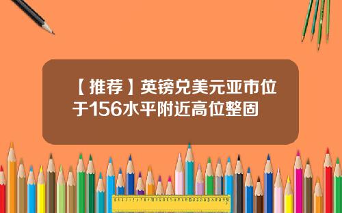 【推荐】英镑兑美元亚市位于156水平附近高位整固