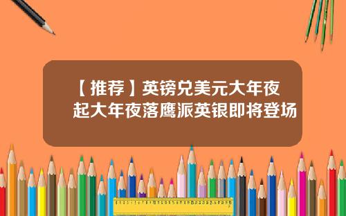 【推荐】英镑兑美元大年夜起大年夜落鹰派英银即将登场