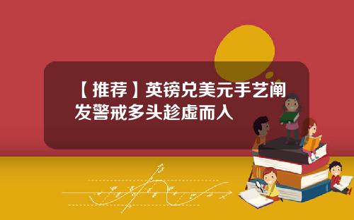 【推荐】英镑兑美元手艺阐发警戒多头趁虚而入