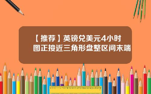【推荐】英镑兑美元4小时图正接近三角形盘整区间末端
