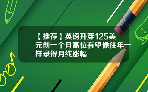【推荐】英镑升穿125美元创一个月高位有望像往年一样录得月线涨幅
