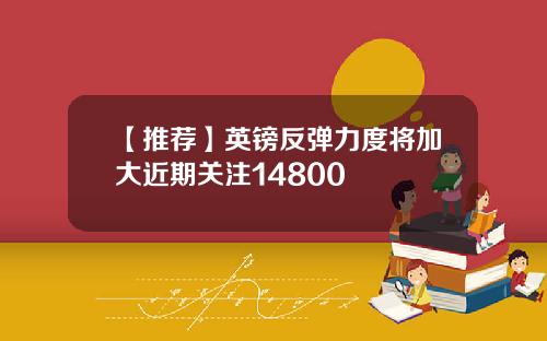 【推荐】英镑反弹力度将加大近期关注14800