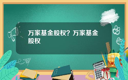 万家基金股权?万家基金 股权