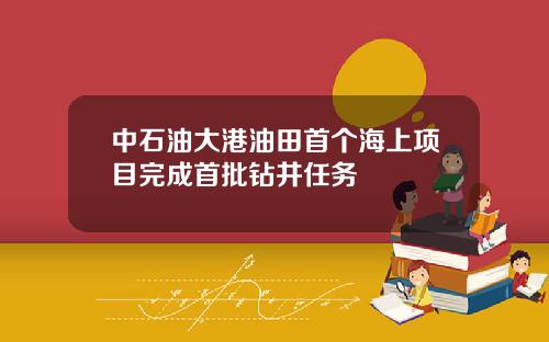中石油大港油田首个海上项目完成首批钻井任务