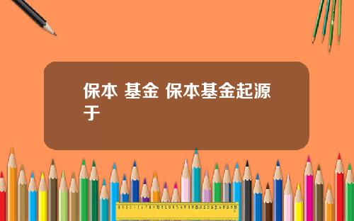 保本 基金 保本基金起源于