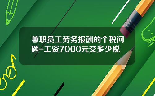 兼职员工劳务报酬的个税问题-工资7000元交多少税
