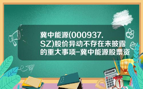 冀中能源(000937.SZ)股价异动不存在未披露的重大事项-冀中能源股票资讯电话