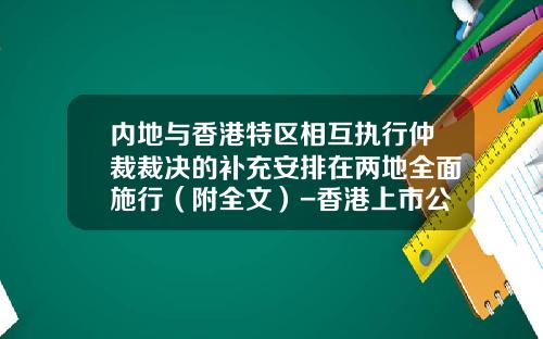 内地与香港特区相互执行仲裁裁决的补充安排在两地全面施行（附全文）-香港上市公司决议规则
