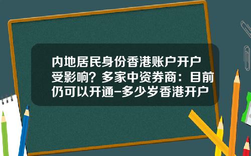内地居民身份香港账户开户受影响？多家中资券商：目前仍可以开通-多少岁香港开户