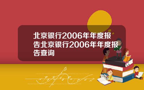 北京银行2006年年度报告北京银行2006年年度报告查询